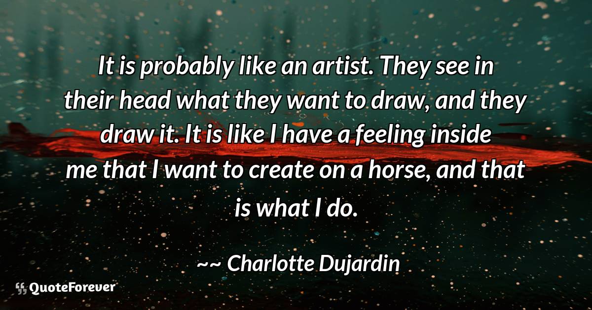 It is probably like an artist. They see in their ...