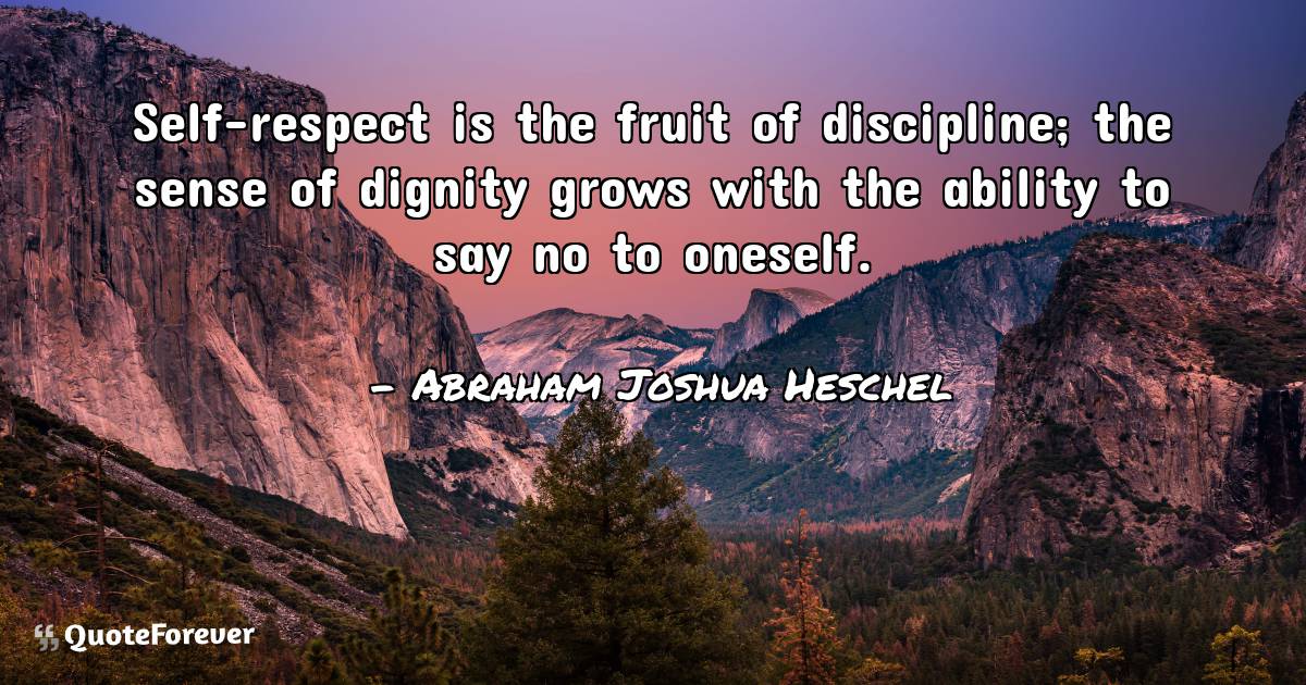 Self-respect is the fruit of discipline; the sense of dignity grows ...