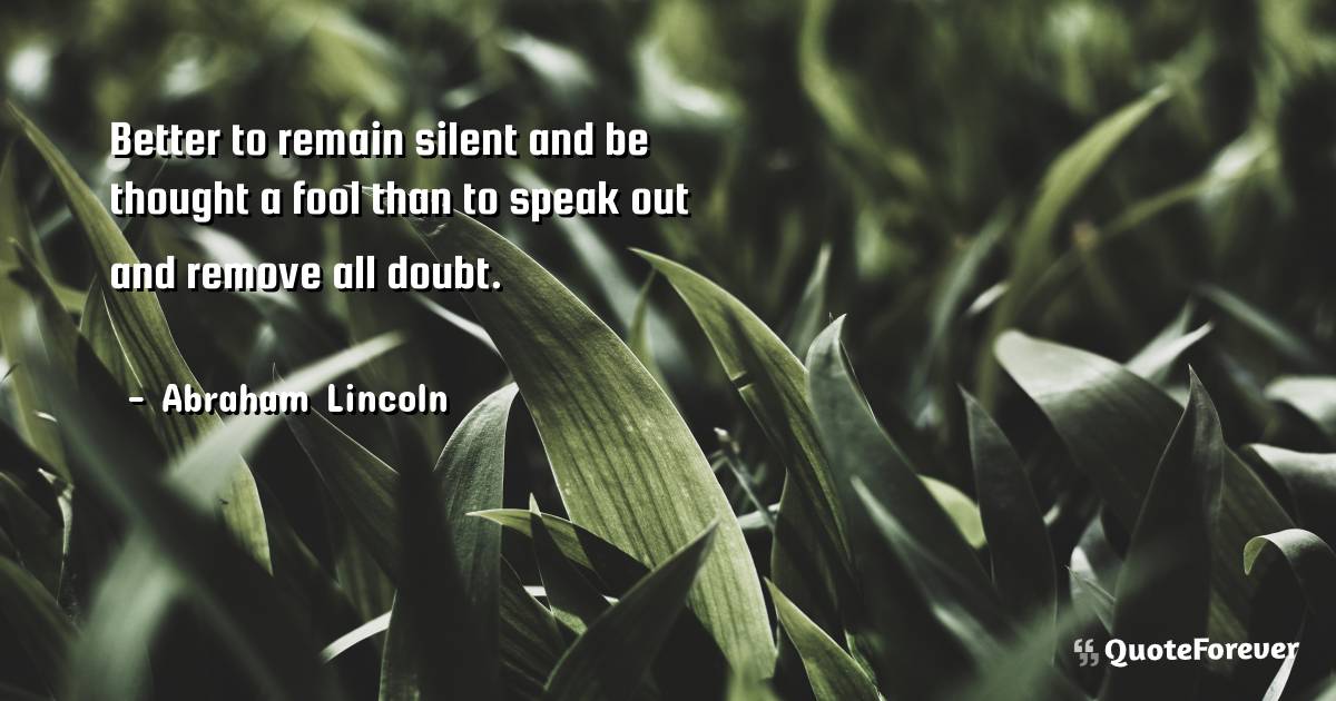 Better to remain silent and be thought a fool than to speak out and ...