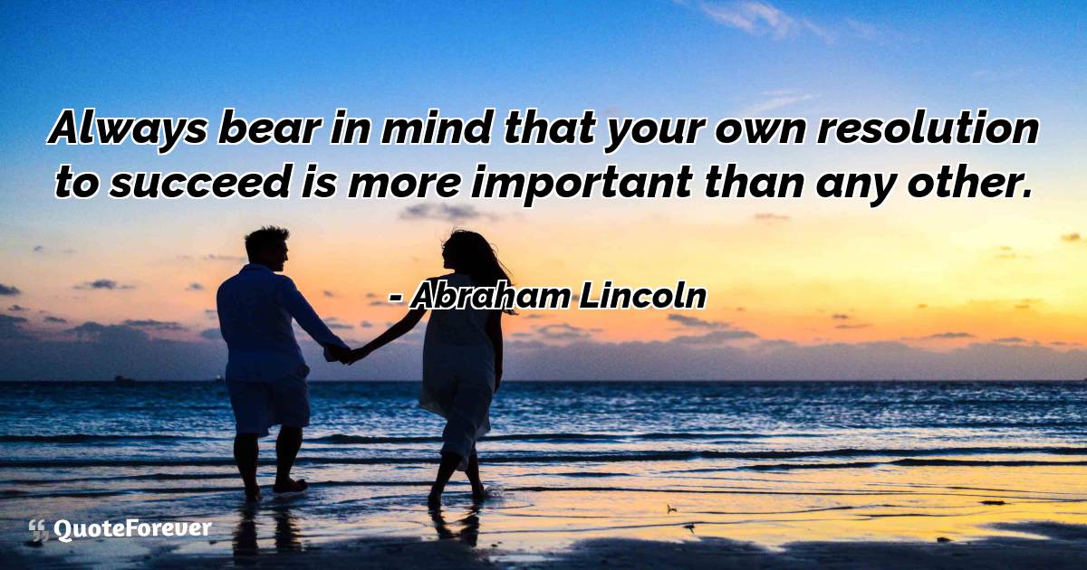Always bear in mind that your own resolution to succeed is more ...