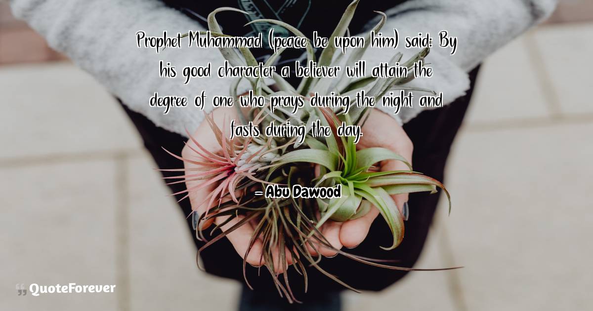 Prophet Muhammad (peace be upon him) said: By his good character a ...