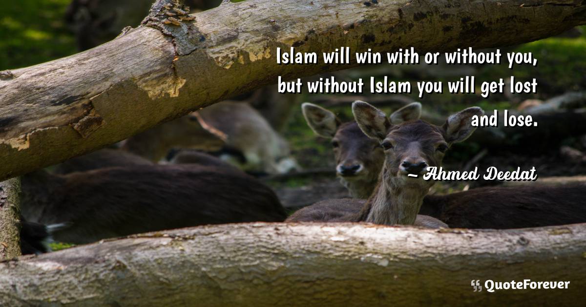 Islam will win with or without you, but without Islam you will get ...