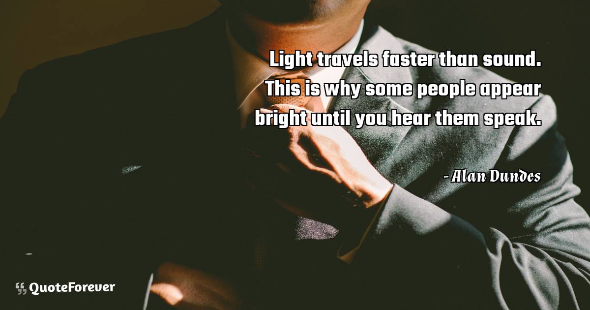 Light travels faster than sound. This is why some people appear ...