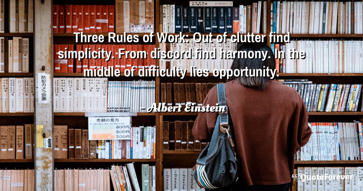 Three Rules of Work: Out of clutter find simplicity. From discord ...