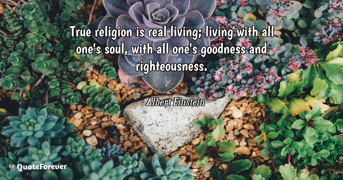 True religion is real living; living with all one's soul, with all ...