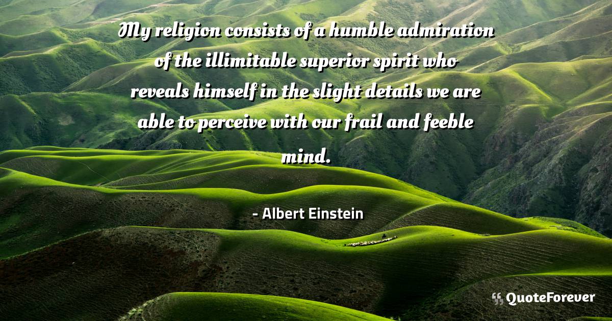 My religion consists of a humble admiration of the illimitable ...