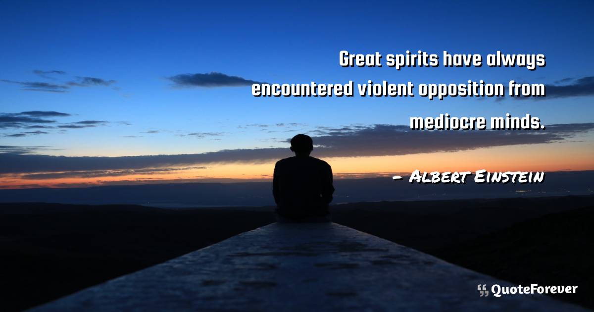 Great spirits have always encountered violent opposition from ...