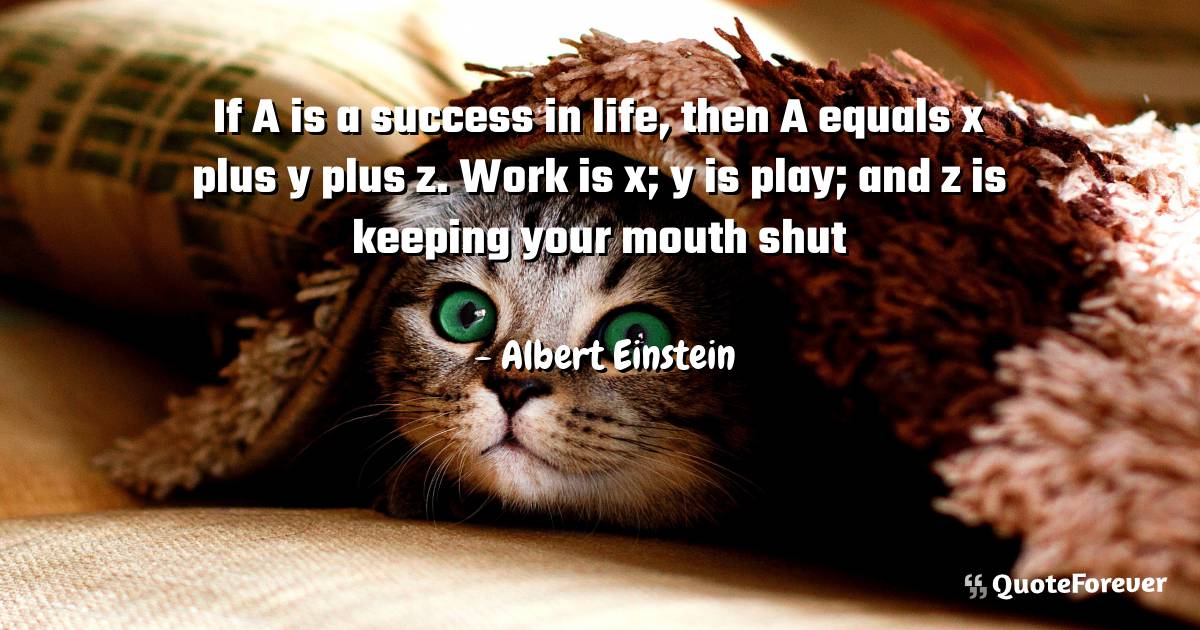 If A is a success in life, then A equals x plus y plus z. Work is x; ...