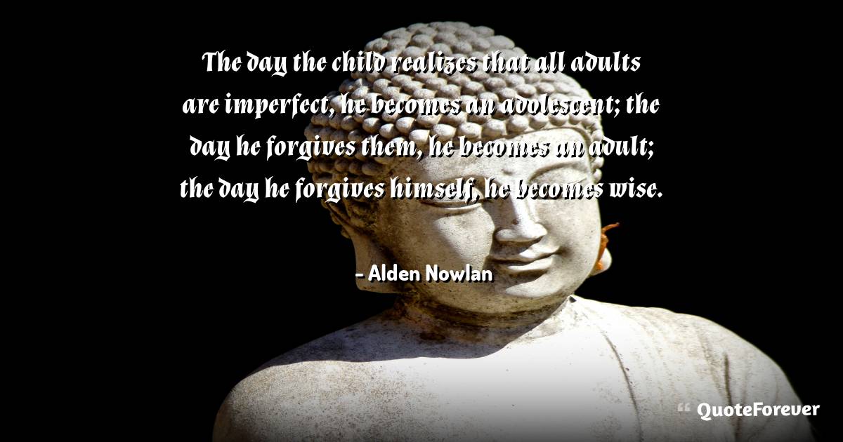 The day the child realizes that all adults are imperfect, he becomes ...