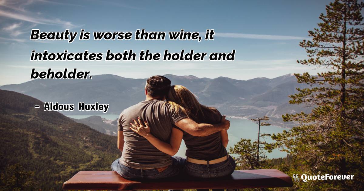 Beauty is worse than wine, it intoxicates both the holder and ...
