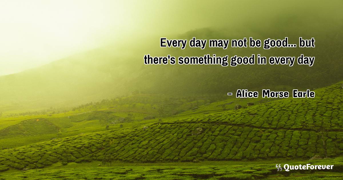 Every day may not be good... but there's something good in every day