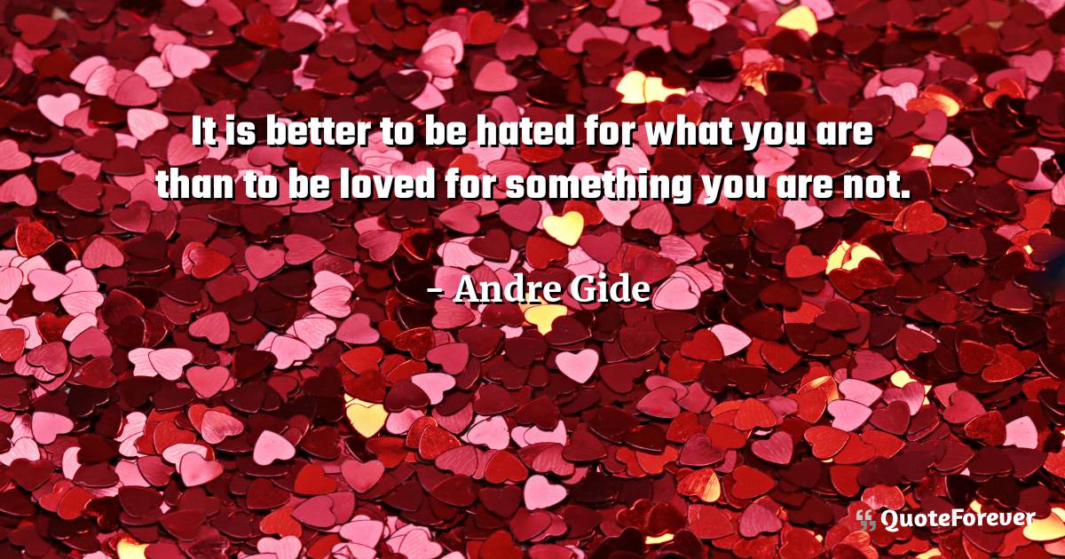 It is better to be hated for what you are than to be loved for ...