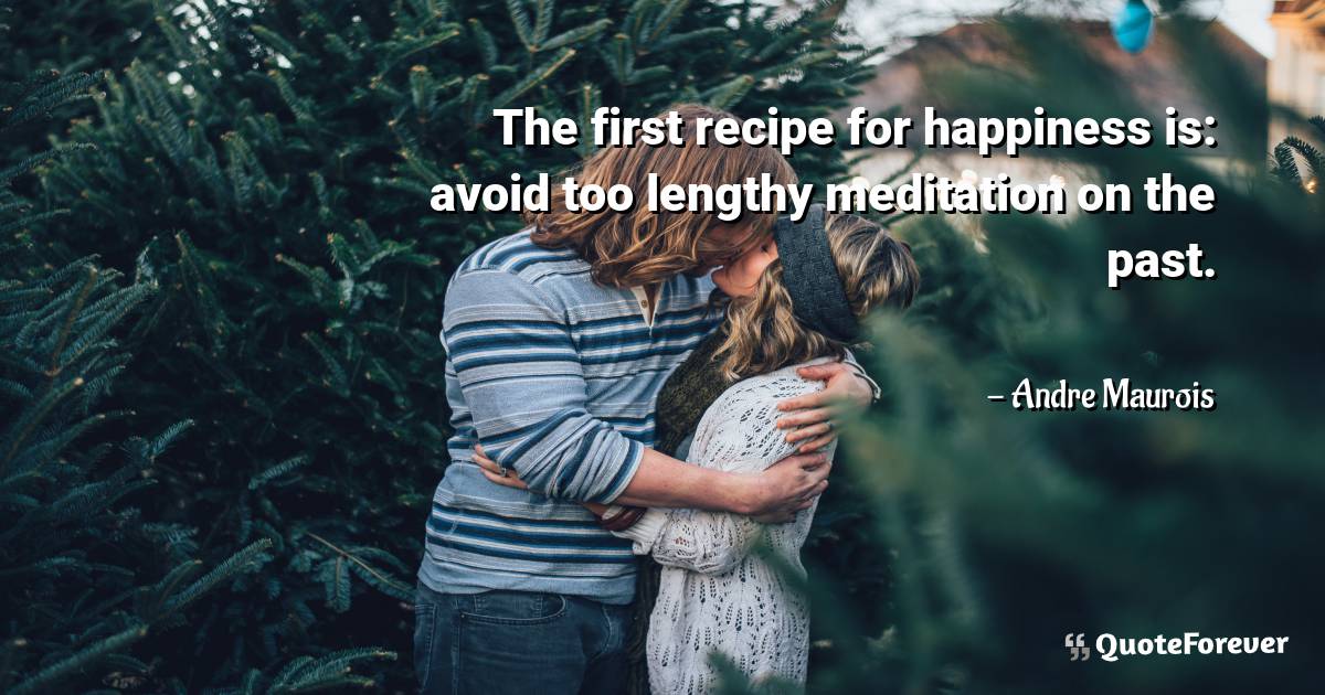 The first recipe for happiness is: avoid too lengthy meditation on ...