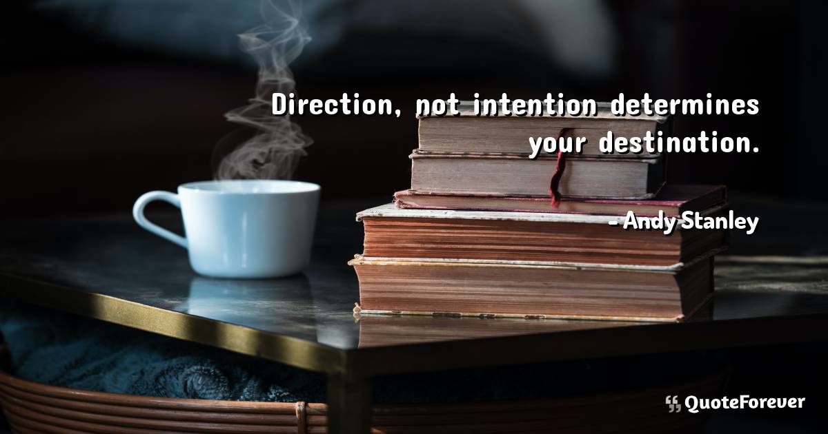 Direction, not intention determines your destination.