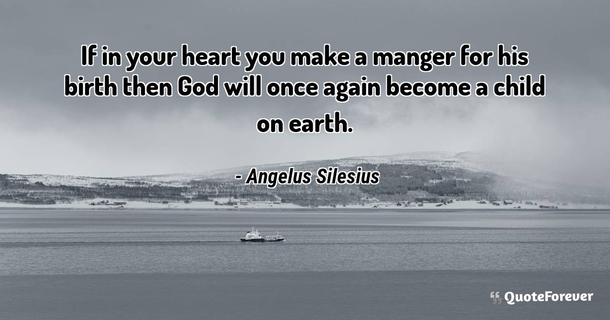 If in your heart you make a manger for his birth then God will once ...