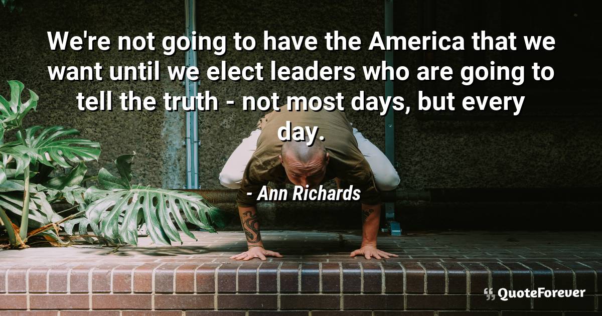 We're not going to have the America that we want until we elect ...