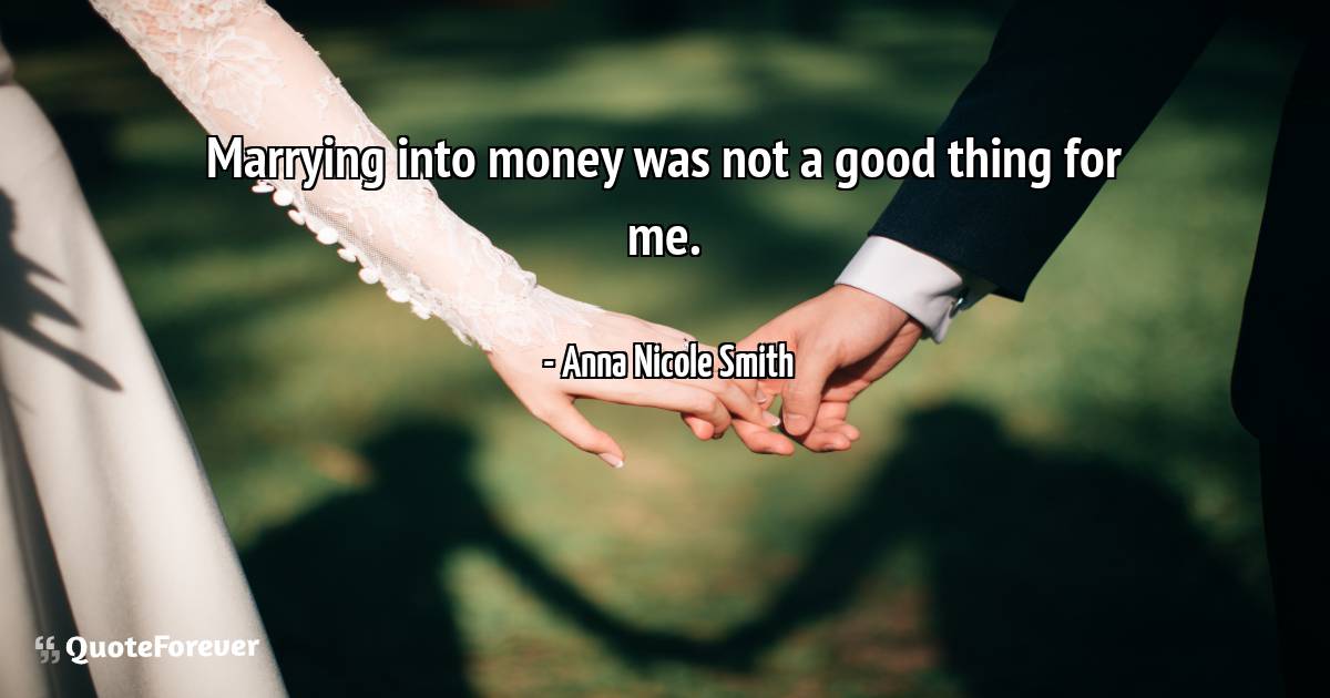 Marrying into money was not a good thing for me.