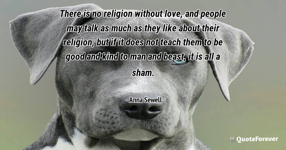 There is no religion without love, and people may talk as much as ...