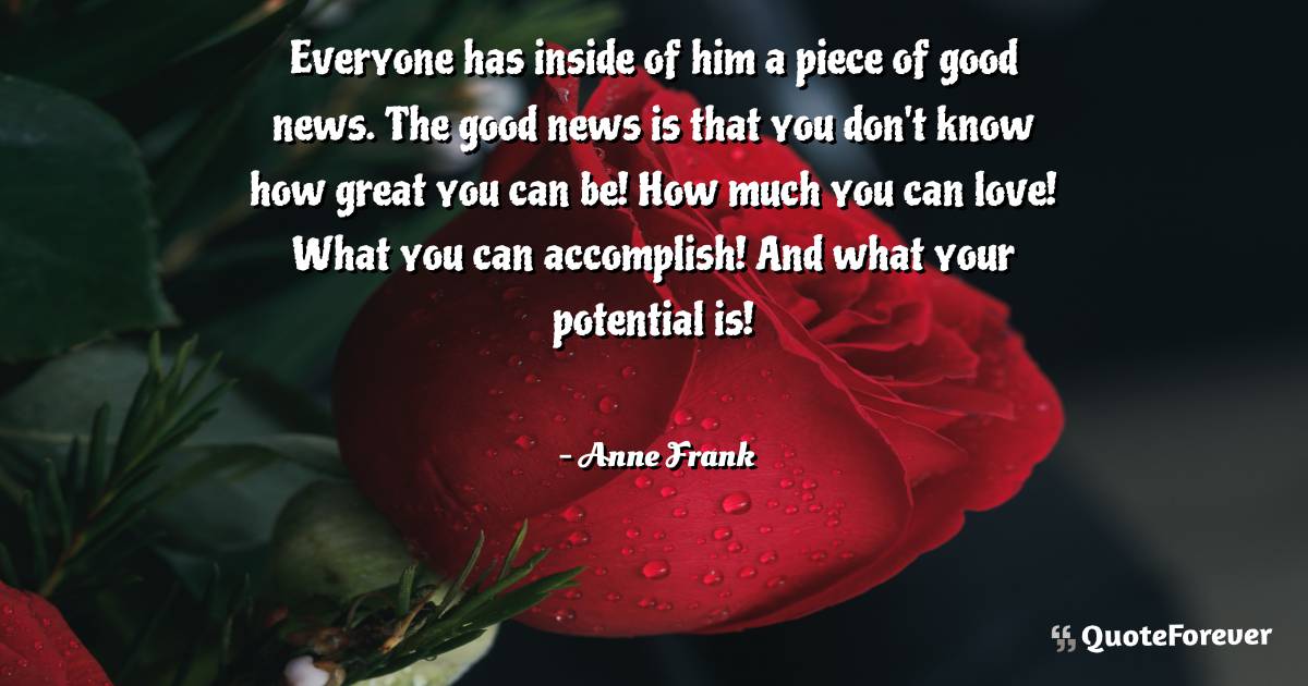 Everyone has inside of him a piece of good news. The good news is ...