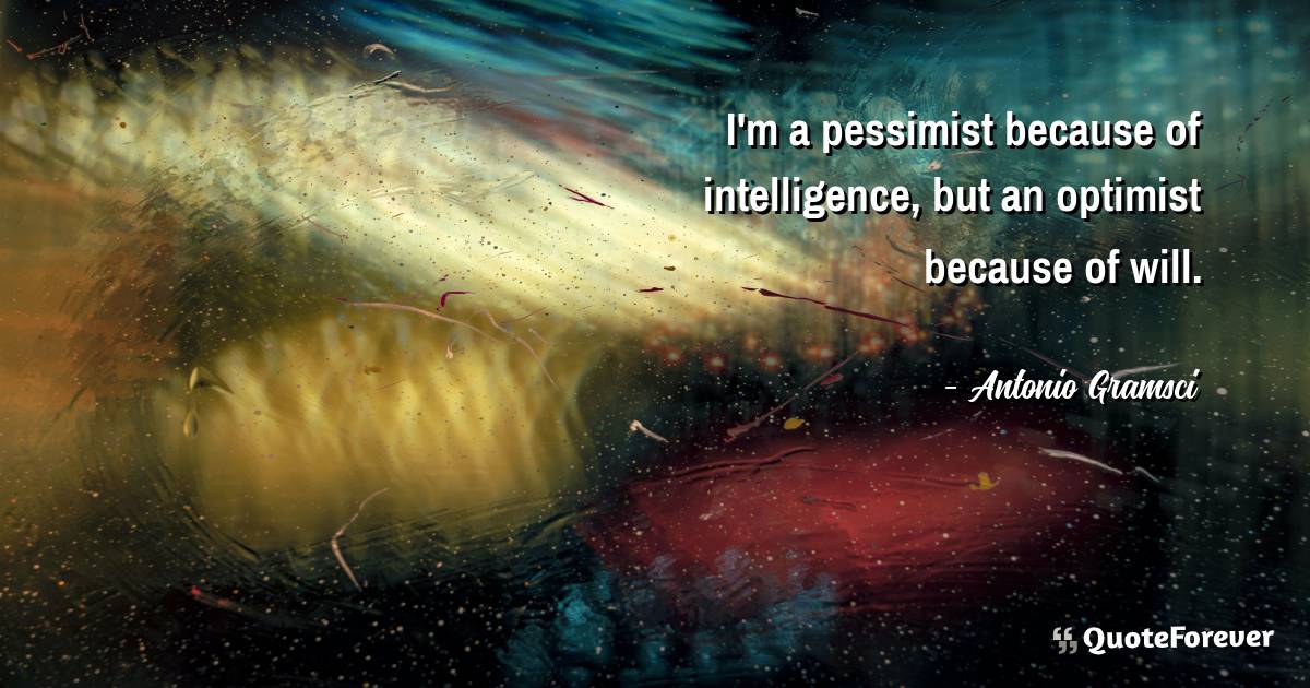 I'm a pessimist because of intelligence, but an optimist because of ...