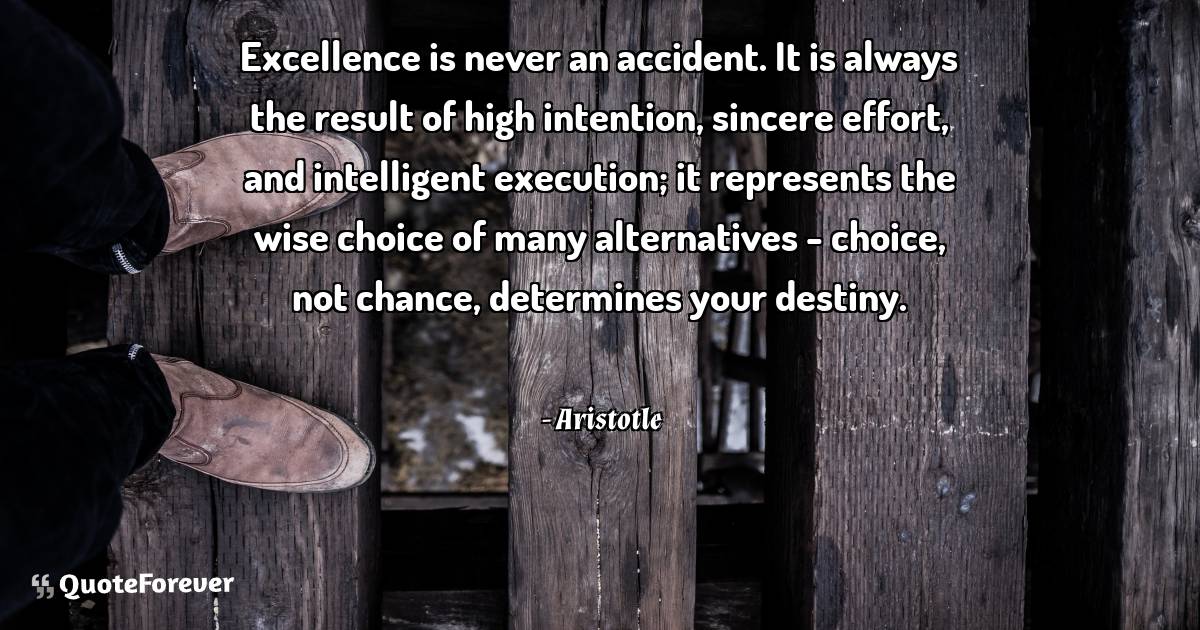 Excellence is never an accident. It is always the result of high ...