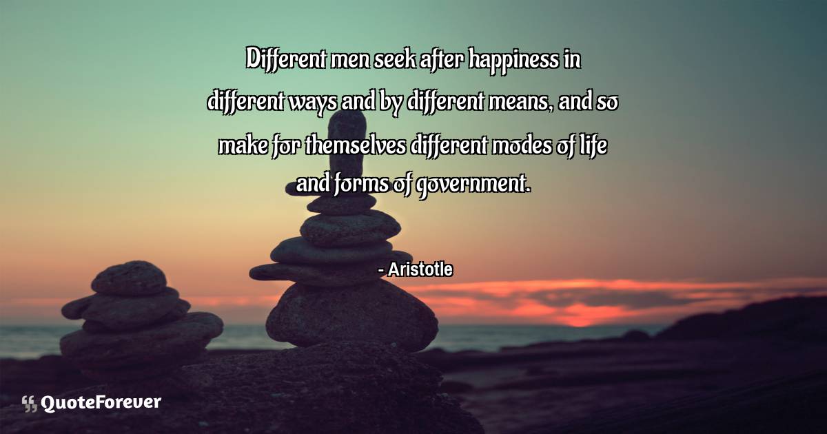 Different men seek after happiness in different ways and by different ...