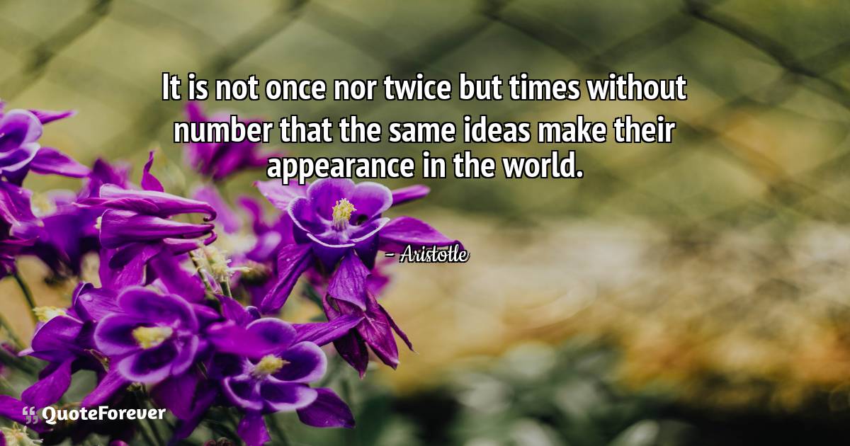 It is not once nor twice but times without number that the same ideas ...