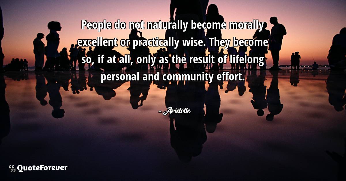People do not naturally become morally excellent or practically wise. ...