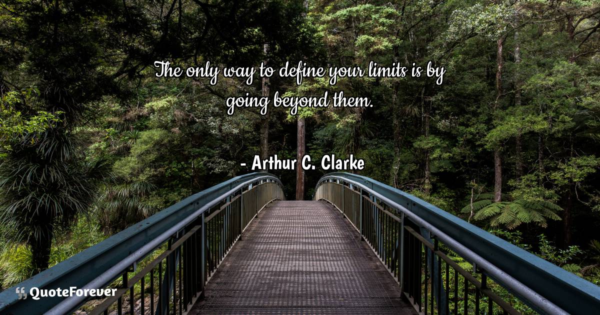 The only way to define your limits is by going beyond them.