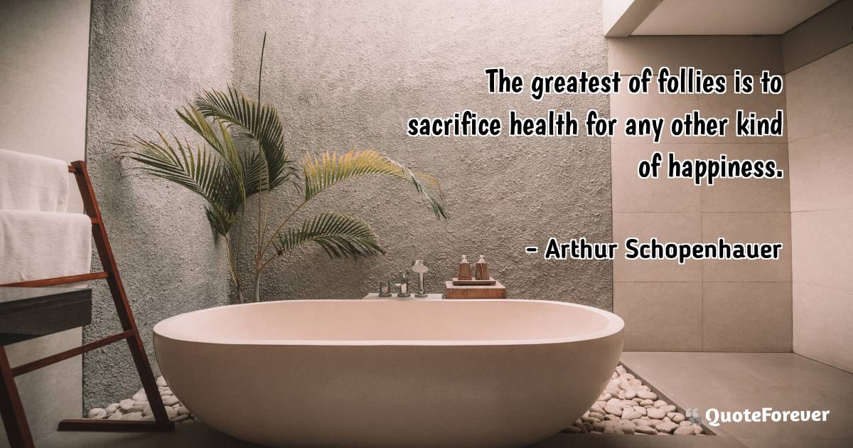 The greatest of follies is to sacrifice health for any other kind of ...
