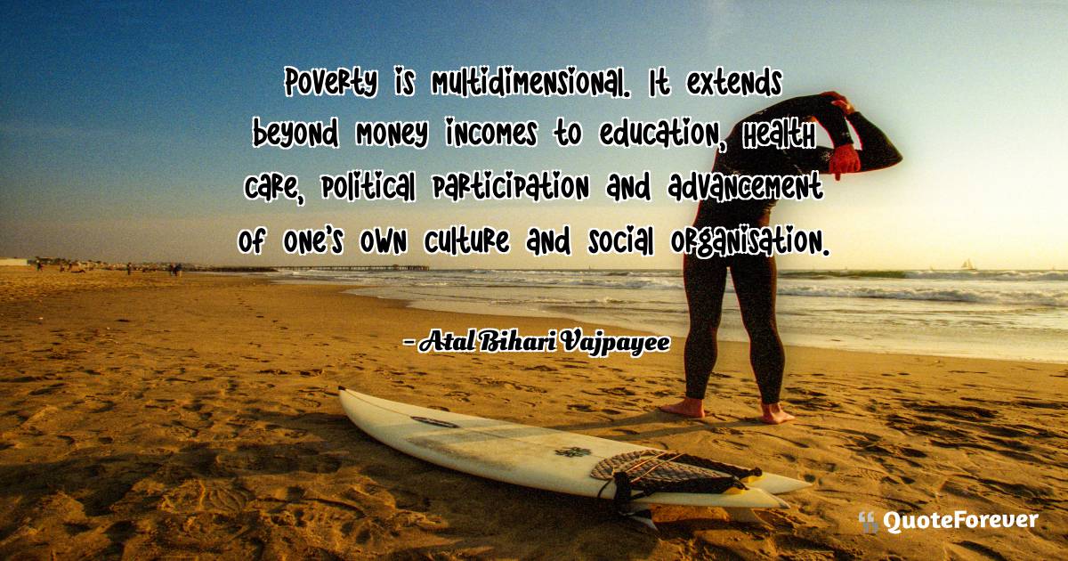Poverty is multidimensional. It extends beyond money incomes to ...