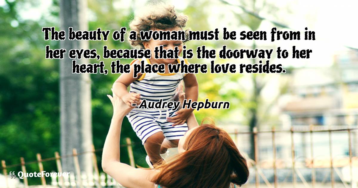 The beauty of a woman must be seen from in her eyes, because that is ...