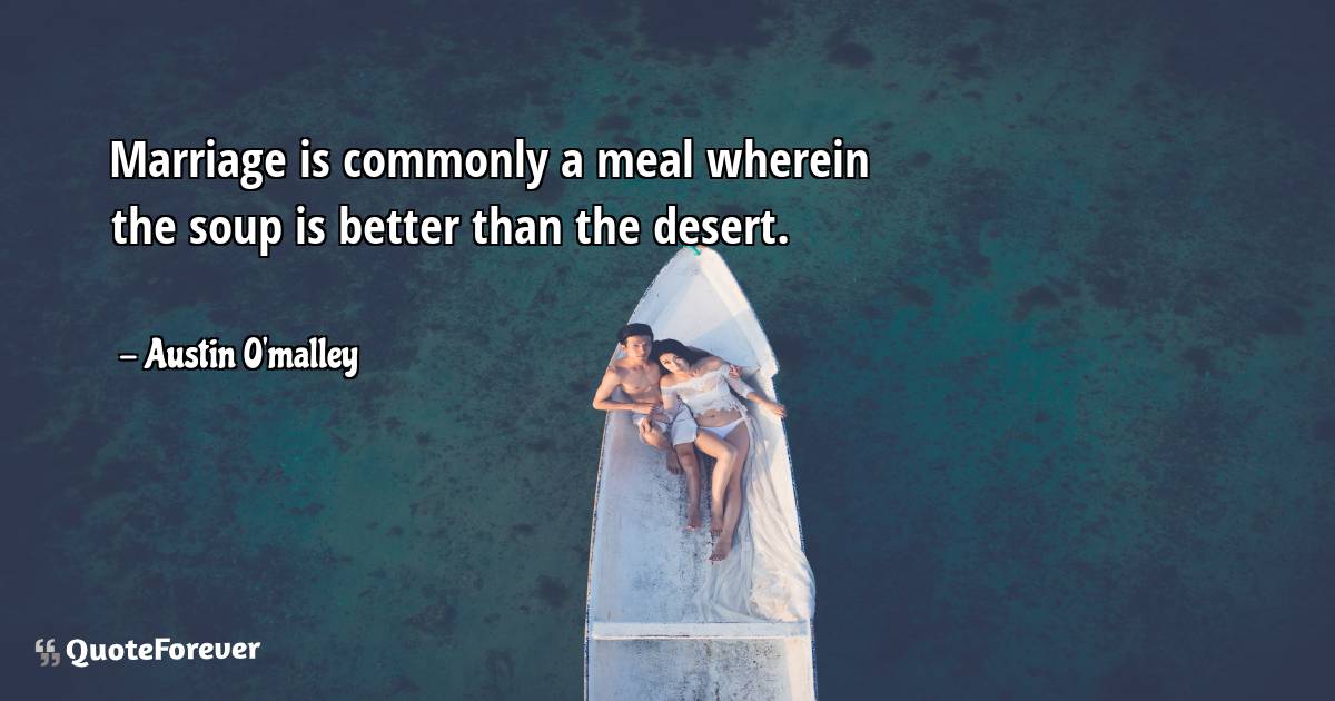 Marriage is commonly a meal wherein the soup is better than the ...