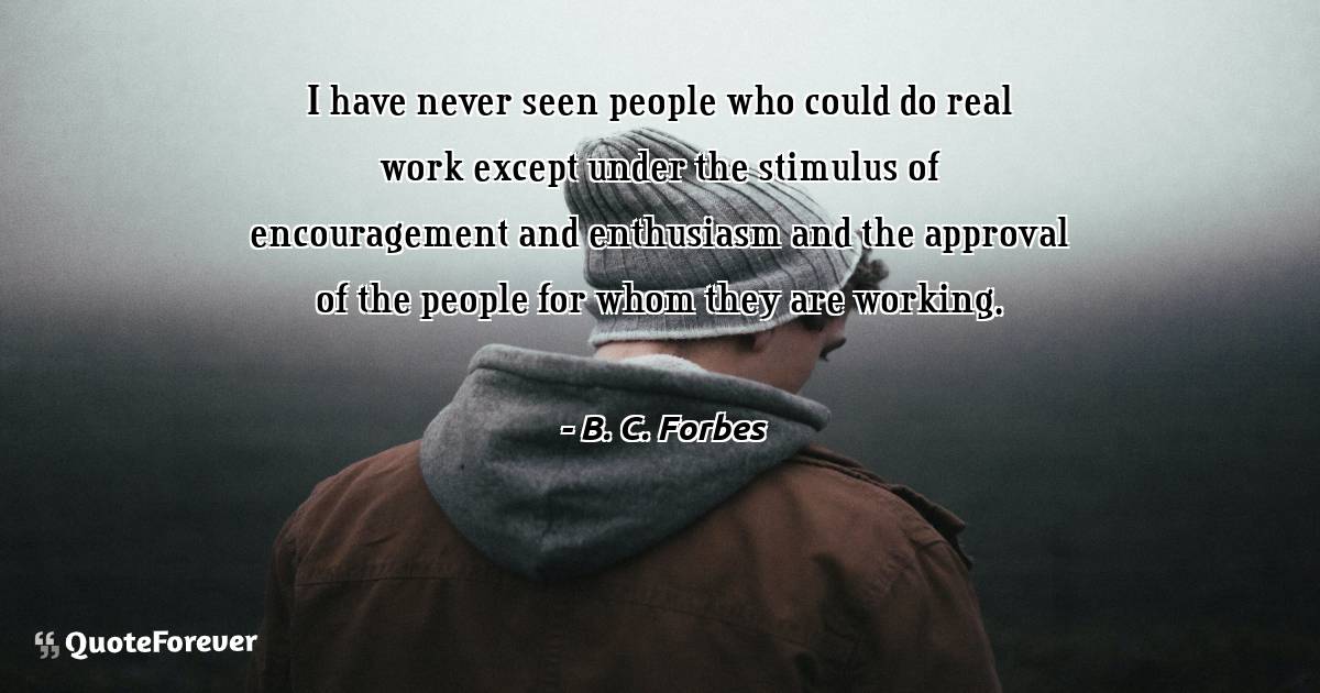 I have never seen people who could do real work except under the ...