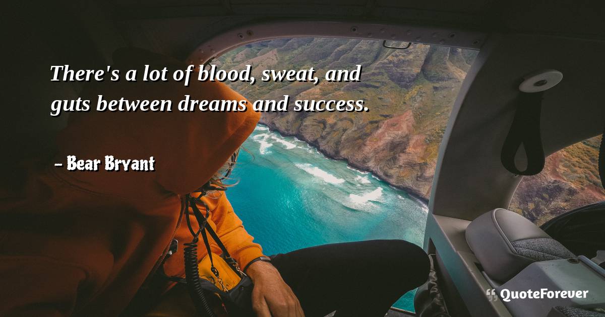 There's a lot of blood, sweat, and guts between dreams and success.