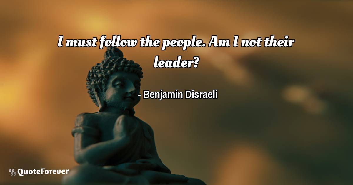 I must follow the people. Am I not their leader?