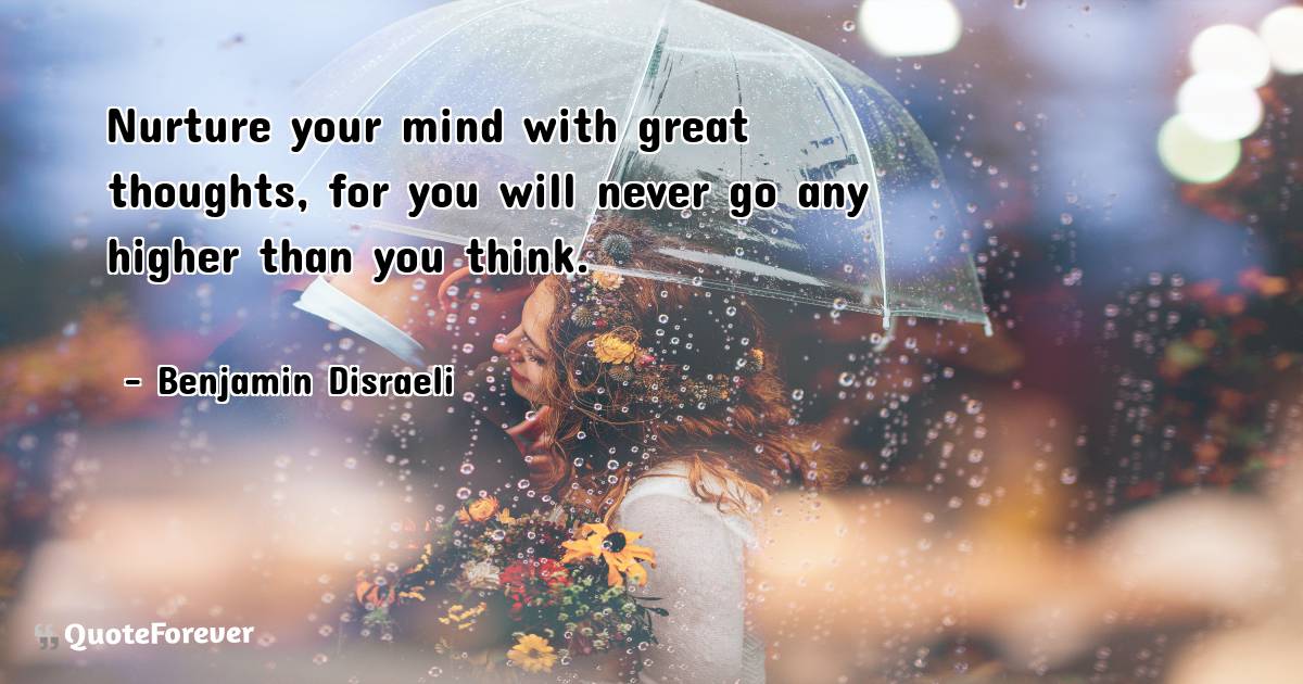 Nurture your mind with great thoughts, for you will never go any ...