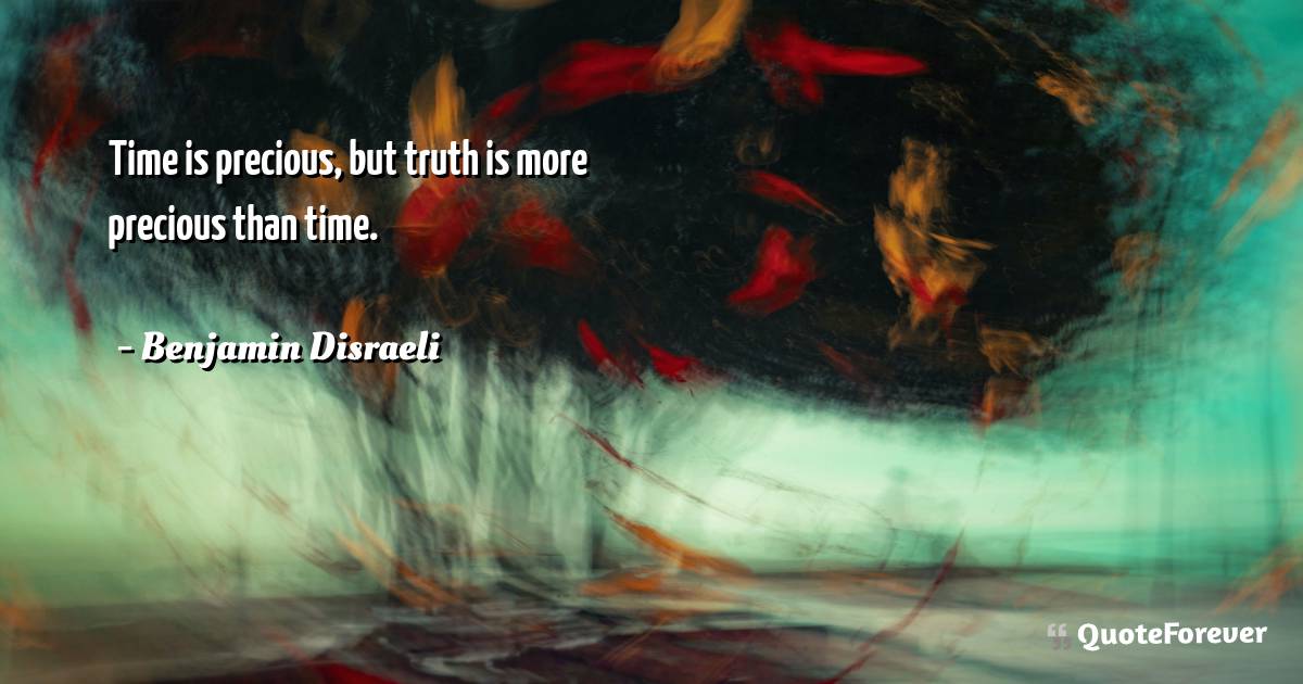 Time is precious, but truth is more precious than time.