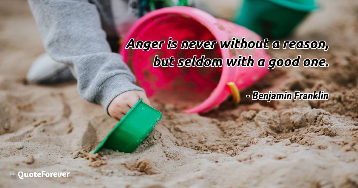 Anger is never without a reason, but seldom with a good one.