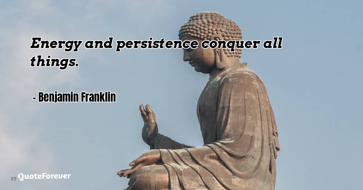 Energy and persistence conquer all things.