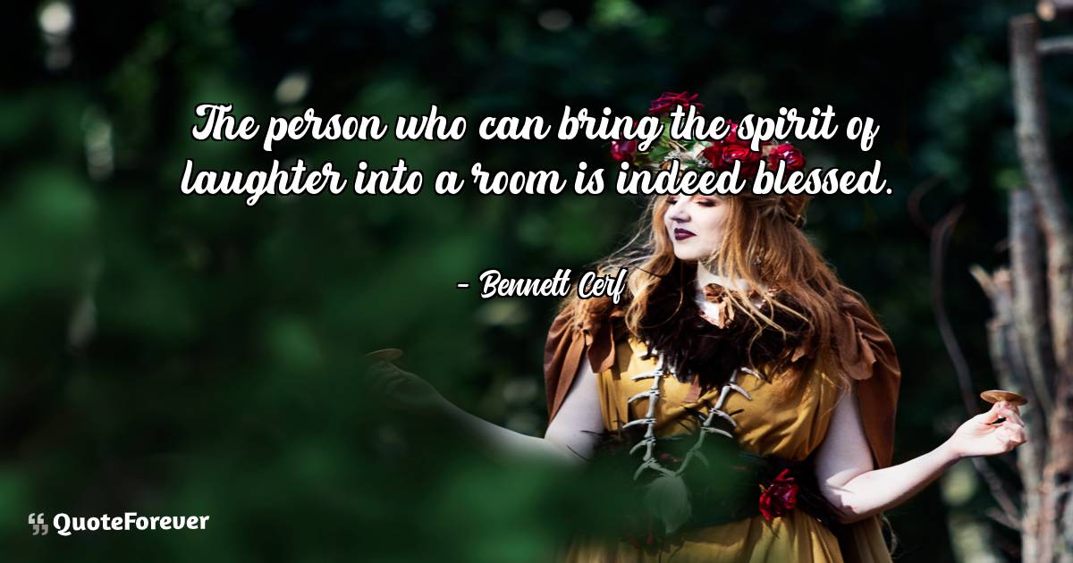 The person who can bring the spirit of laughter into a room is indeed ...
