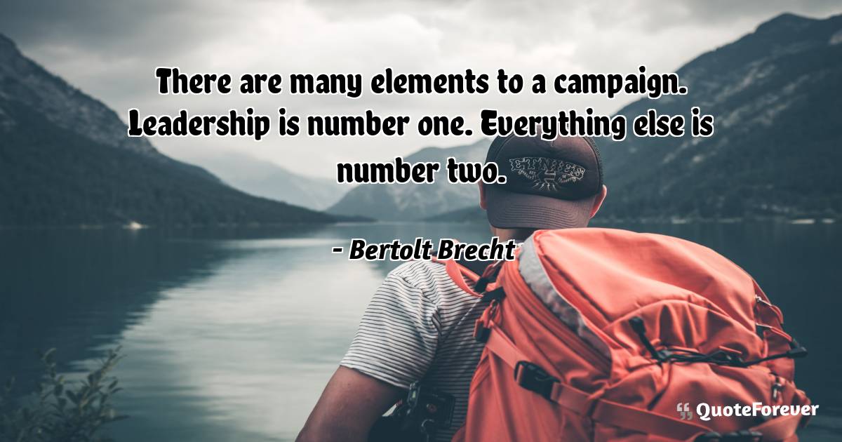 There are many elements to a campaign. Leadership is number one. ...