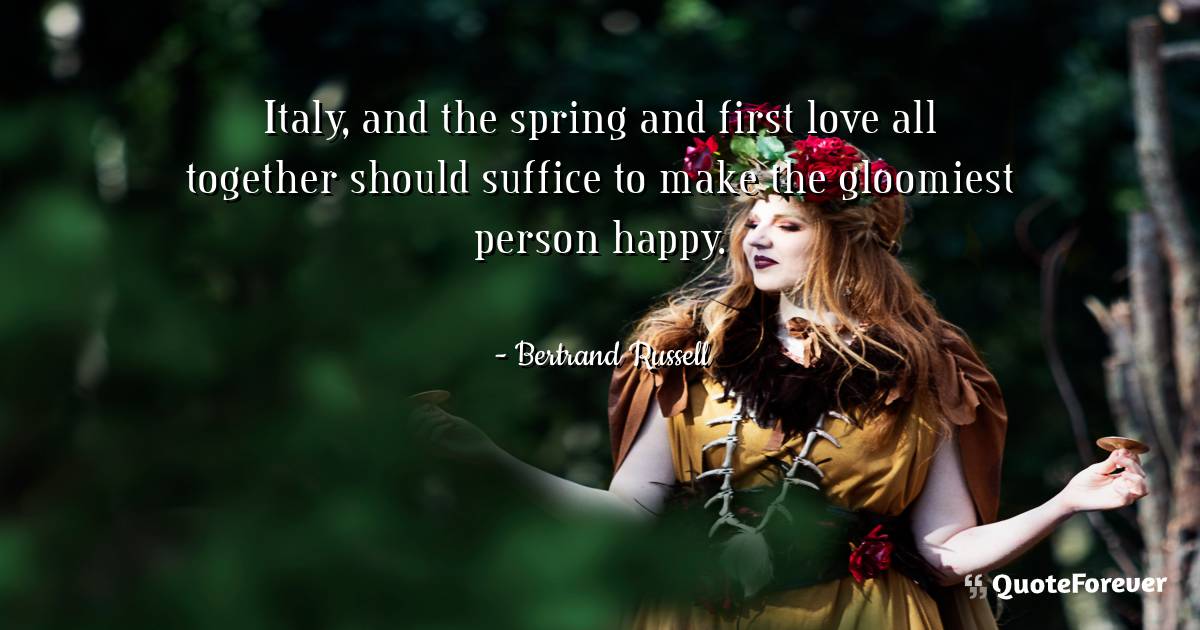 Italy, and the spring and first love all together should suffice to ...