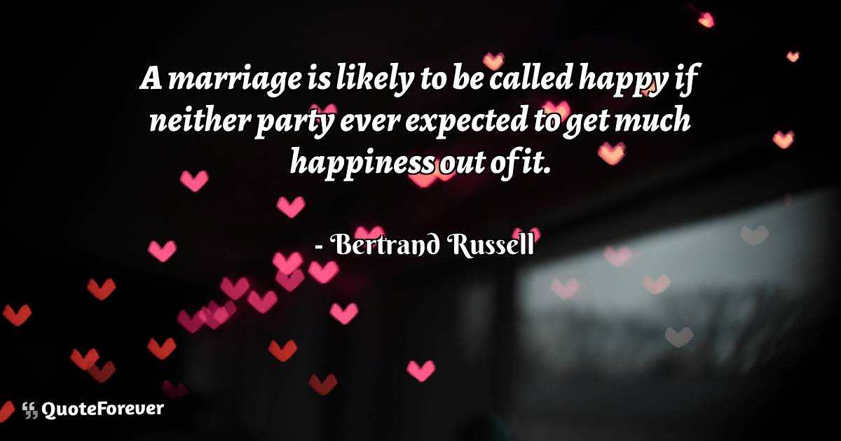 A marriage is likely to be called happy if neither party ever ...