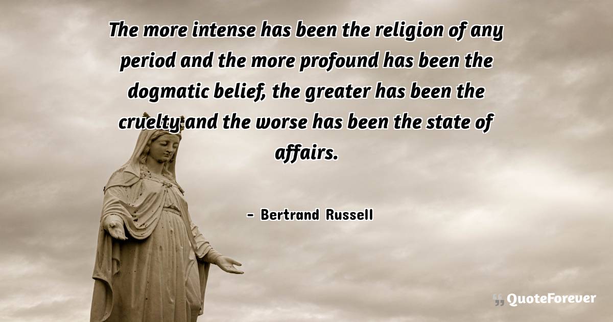 The more intense has been the religion of any period and the more ...