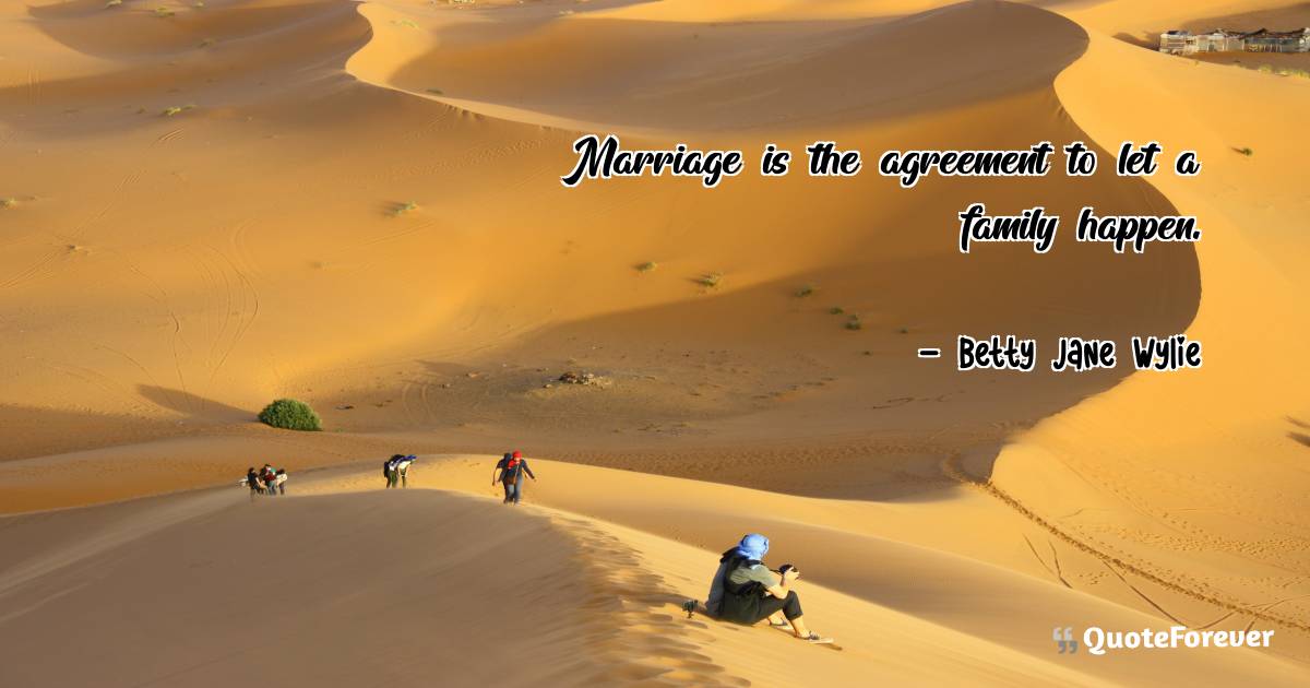 Marriage is the agreement to let a family happen.