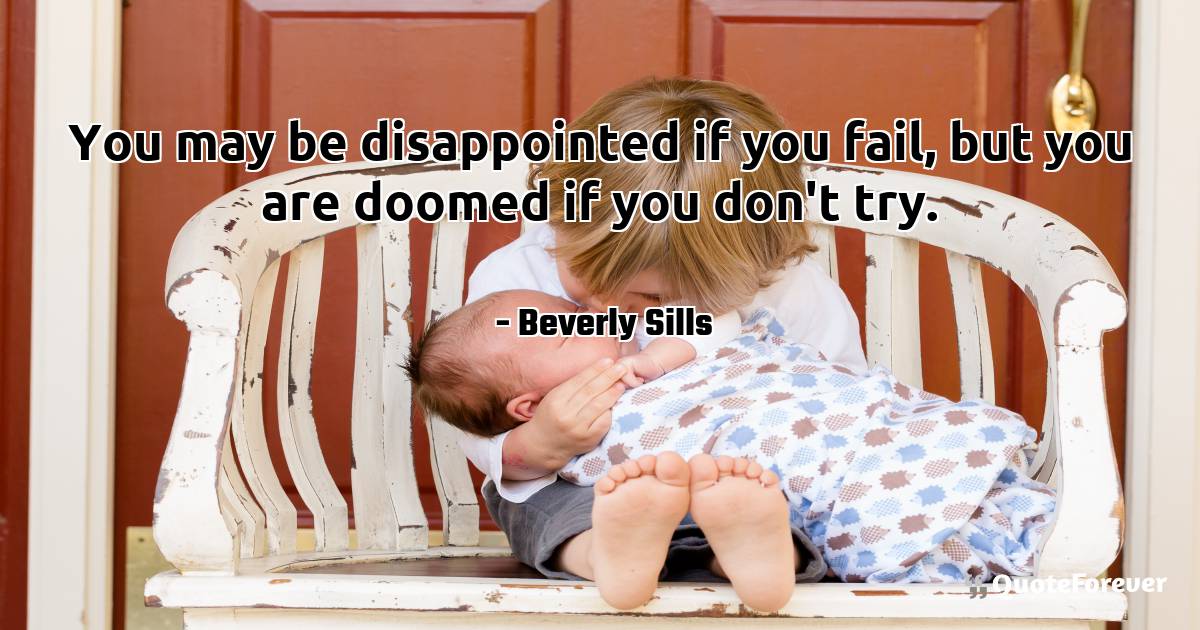 You may be disappointed if you fail, but you are doomed if you don't ...