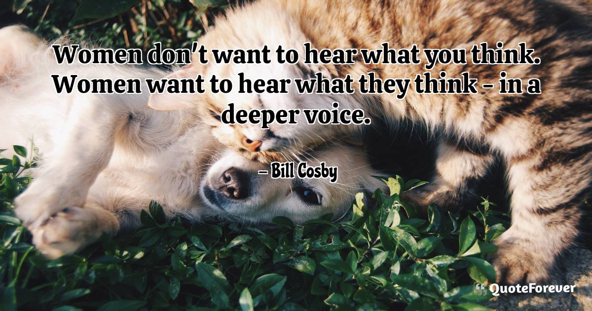 Women don't want to hear what you think. Women want to hear what they ...