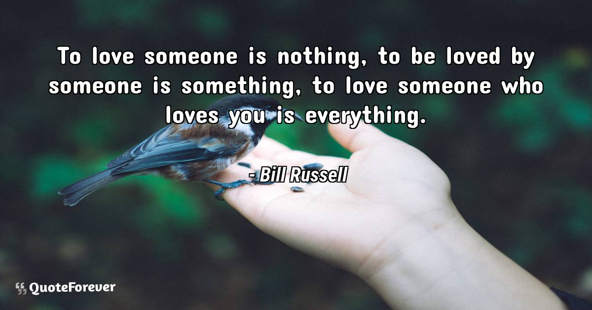 To love someone is nothing, to be loved by someone is something, to ...