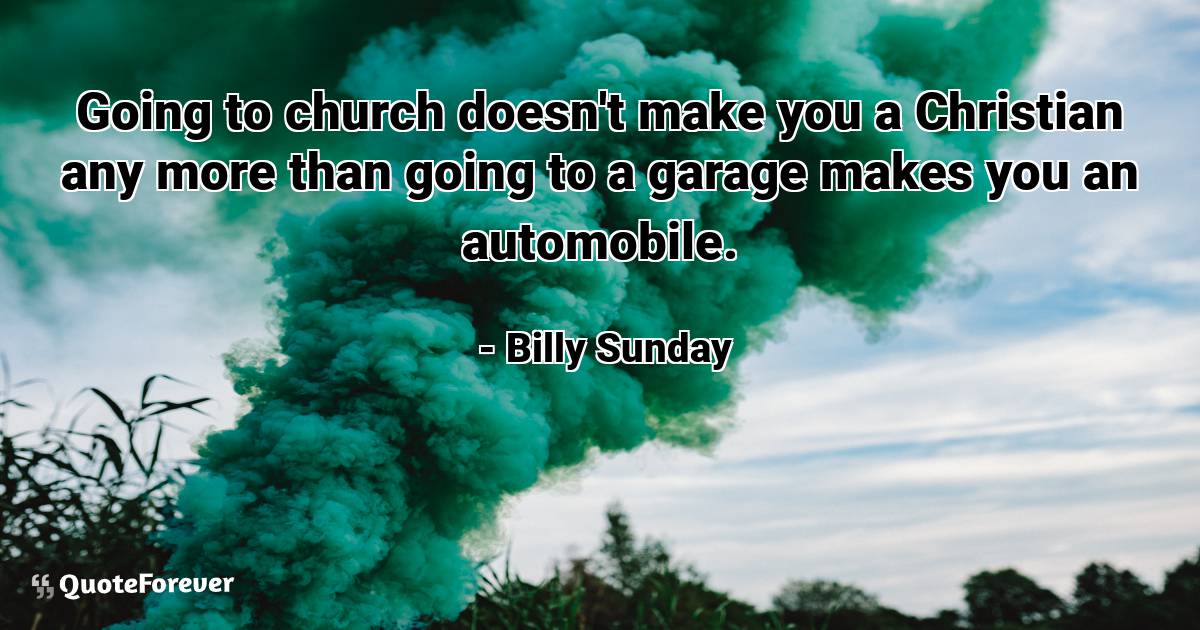 Going to church doesn't make you a Christian any more than going to a ...
